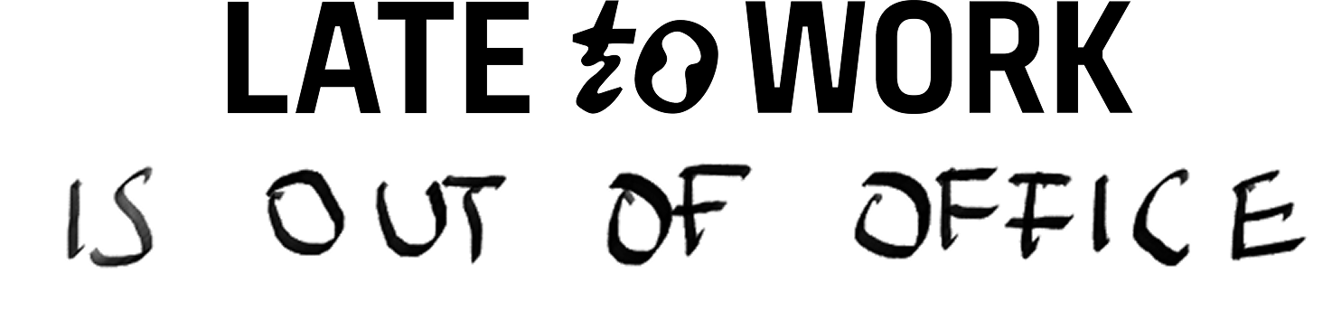 Text 'LATE TO WORK IS OUT OF OFFICE' in black on a white background